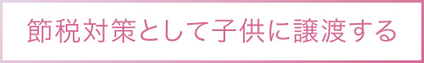 節税対策として子供に譲渡する