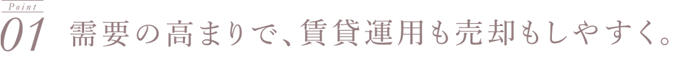 需要の高まりで、賃貸運用も売却もしやすく。